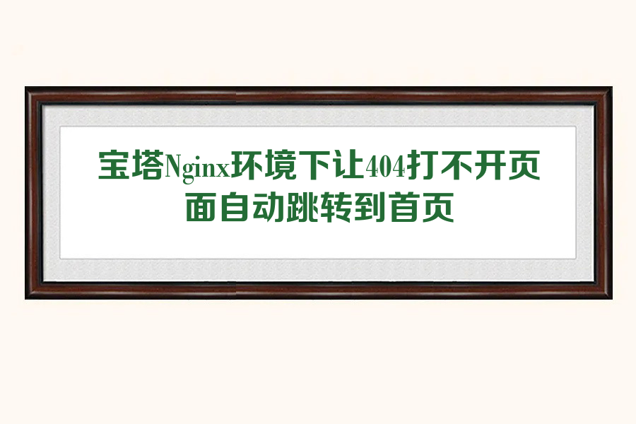 宝塔Nginx环境下让404打不开页面自动跳转到首页